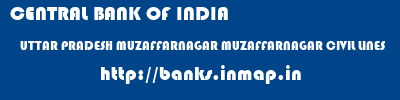 CENTRAL BANK OF INDIA  UTTAR PRADESH MUZAFFARNAGAR MUZAFFARNAGAR CIVIL LINES  banks information 
